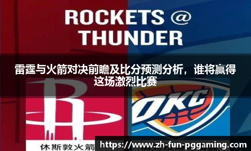 雷霆与火箭对决前瞻及比分预测分析，谁将赢得这场激烈比赛