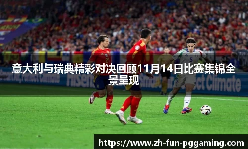 意大利与瑞典精彩对决回顾11月14日比赛集锦全景呈现
