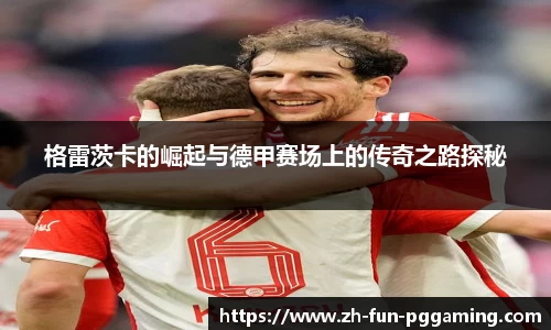 格雷茨卡的崛起与德甲赛场上的传奇之路探秘