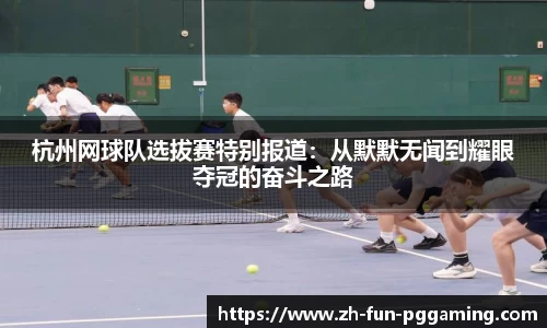 杭州网球队选拔赛特别报道：从默默无闻到耀眼夺冠的奋斗之路